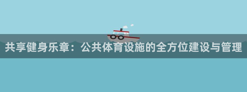 意昂体育4招商电话号码查询：共享健身乐章：公共体育设