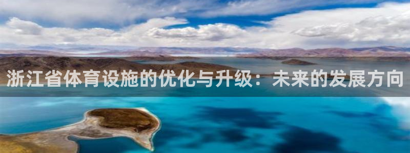 意昂4娱乐代理怎么样：浙江省体育设施的优化与升级：未