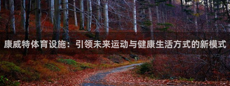 意昂4娱乐下载：康威特体育设施：引领未来运动与健康生